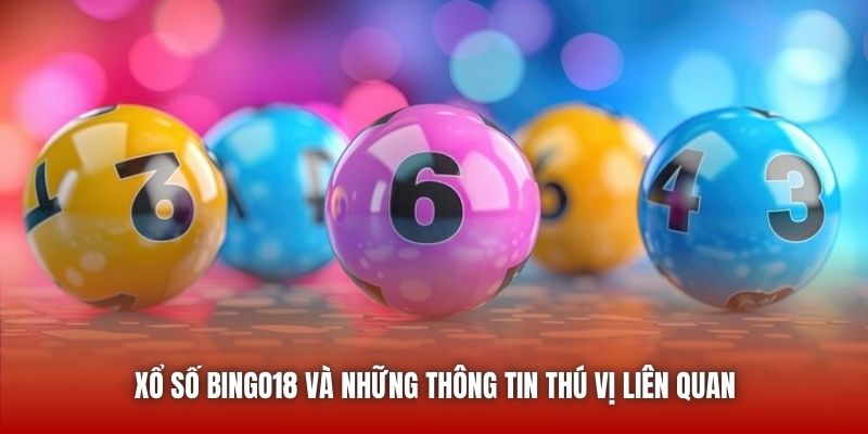 Quay số Xổ số Bingo18 trúng nhanh thưởng lớn mỗi ngày